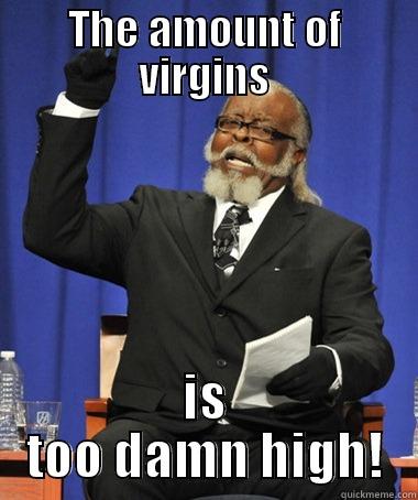 THE AMOUNT OF VIRGINS IS TOO DAMN HIGH! The Rent Is Too Damn High