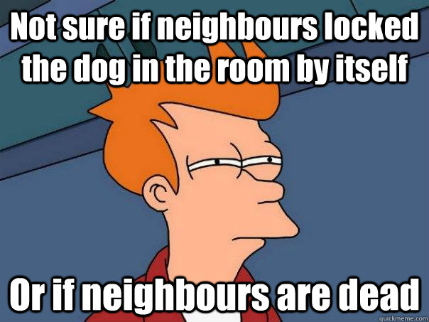 Not sure if neighbours locked the dog in the room by itself Or if neighbours are dead - Not sure if neighbours locked the dog in the room by itself Or if neighbours are dead  Futurama Fry