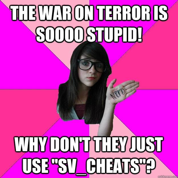 The war on terror is soooo stupid! Why don't they just use 