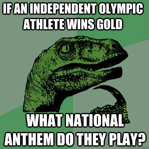 If an independent olympic athlete wins gold what national anthem do they play? - If an independent olympic athlete wins gold what national anthem do they play?  Philosoraptor