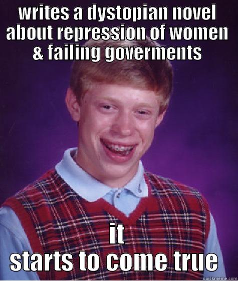 WRITES A DYSTOPIAN NOVEL ABOUT REPRESSION OF WOMEN & FAILING GOVERMENTS IT STARTS TO COME TRUE  Bad Luck Brian