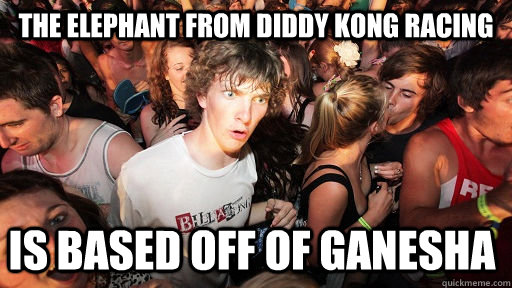 The elephant from Diddy Kong Racing is based off of ganesha  Sudden Clarity Clarence