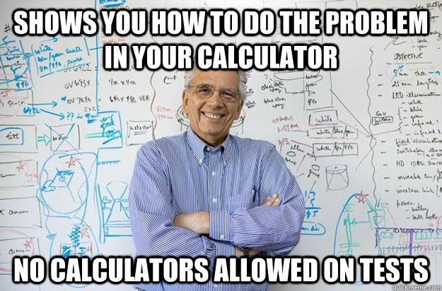 Shows you how to do the problem in your calculator no calculators allowed on tests  Engineering Professor