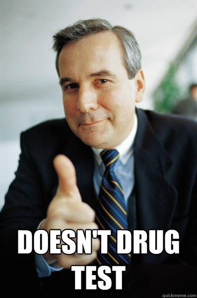  Doesn't drug test  Good Guy Boss