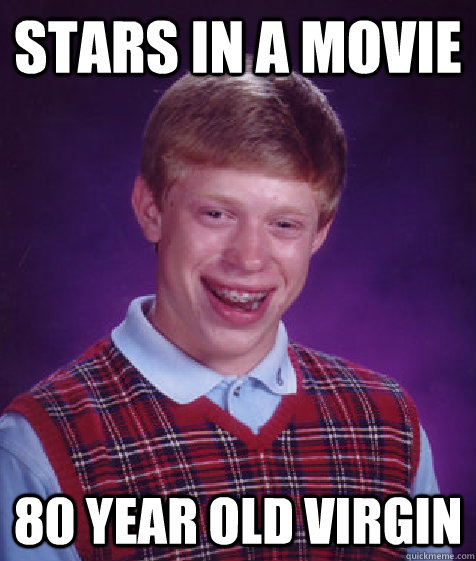 stars in a movie 80 year old virgin - stars in a movie 80 year old virgin  Bad Luck Brian