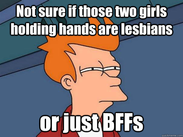 Not sure if those two girls holding hands are lesbians or just BFFs  Futurama Fry