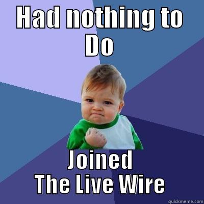 HAD NOTHING TO DO JOINED THE LIVE WIRE Success Kid