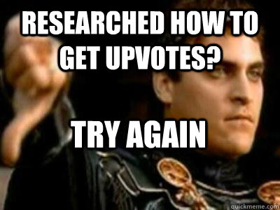 Researched how to get upvotes? Try again  Downvoting Roman