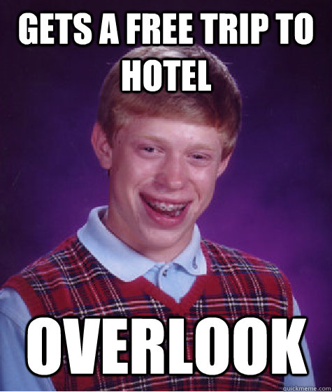 Gets a free trip to hotel overlook  Bad Luck Brian