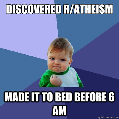 Discovered r/atheism Made it to bed before 6 am  Success Kid