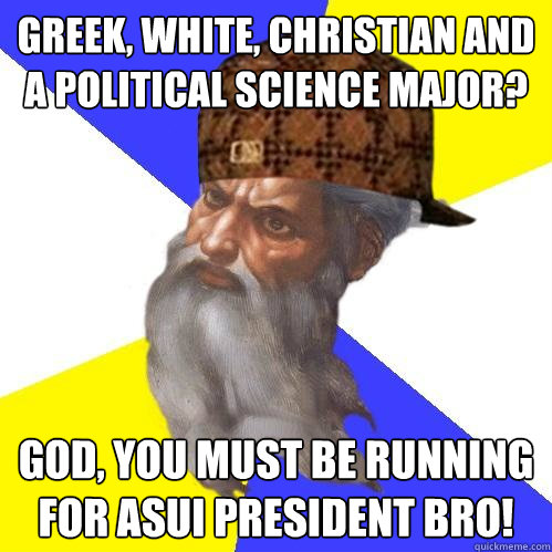 Greek, White, Christian and a political science major? God, you must be running for ASUI President Bro!  Scumbag Advice God