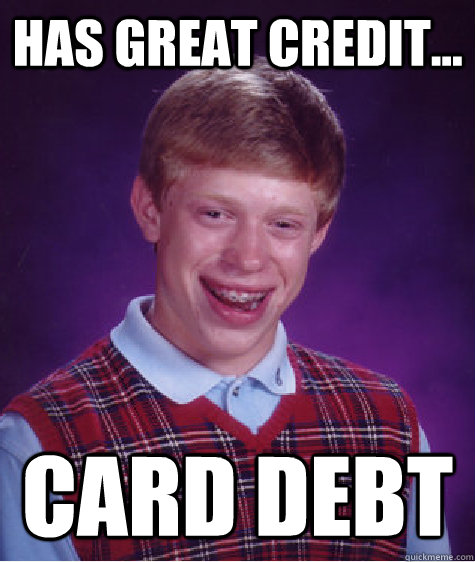 Has Great Credit... card debt  - Has Great Credit... card debt   Bad Luck Brian