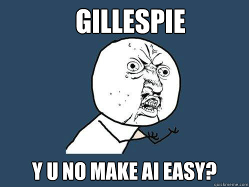 Gillespie
 y u no make AI easy? - Gillespie
 y u no make AI easy?  Y U No