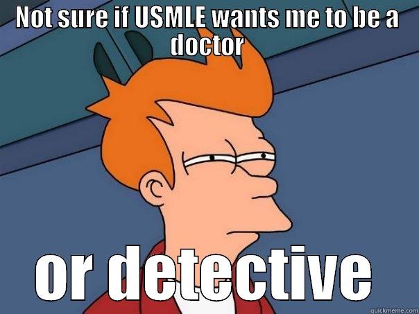 med schoollllllll - NOT SURE IF USMLE WANTS ME TO BE A DOCTOR OR DETECTIVE Futurama Fry