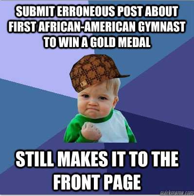 Submit erroneous post about first African-American gymnast to win a gold medal  Still makes it to the front page  scumbag success kid