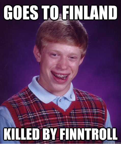 Goes to Finland Killed by Finntroll   Bad Luck Brian