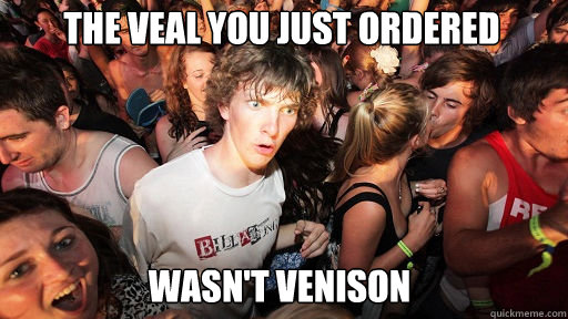 The veal you just ordered
 wasn't venison  Sudden Clarity Clarence