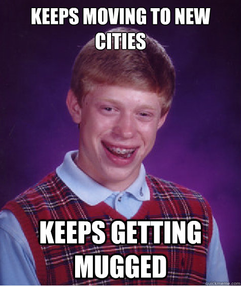 keeps moving to new cities keeps getting mugged  Bad Luck Brian