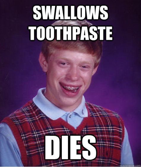 swallows toothpaste dies  Bad Luck Brian