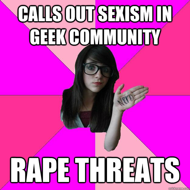 calls out sexism in geek community rape threats  Idiot Nerd Girl