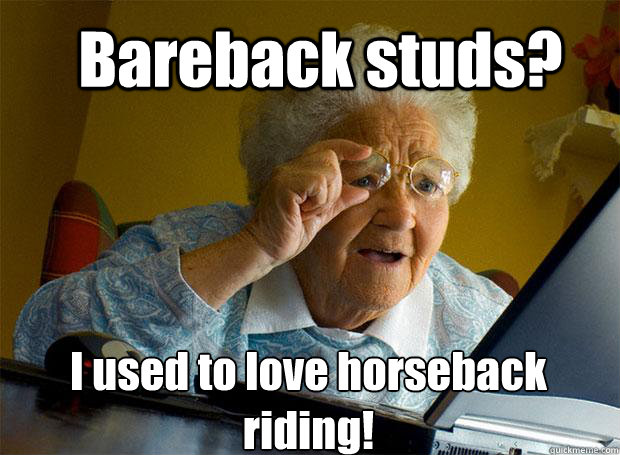 Bareback studs? I used to love horseback riding!     Grandma finds the Internet