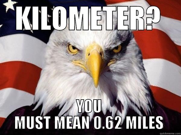 Kilometer? This is America! - KILOMETER? YOU MUST MEAN 0.62 MILES Misc
