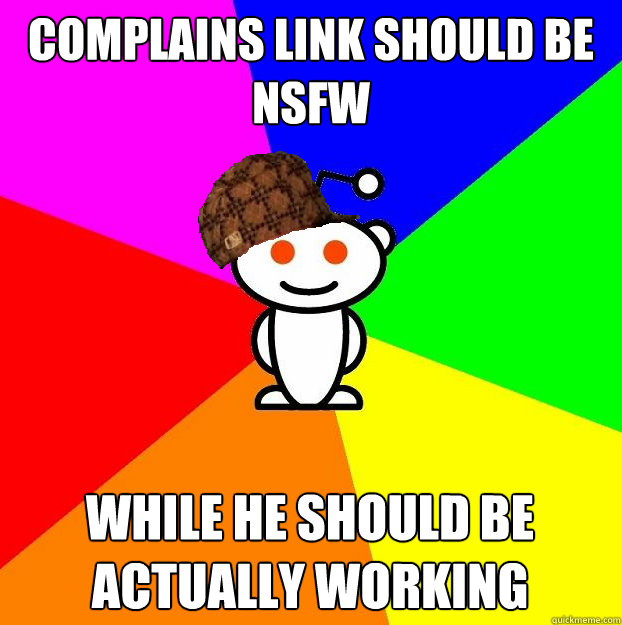 Complains link should be NSFW while he should be actually working  Scumbag Redditor