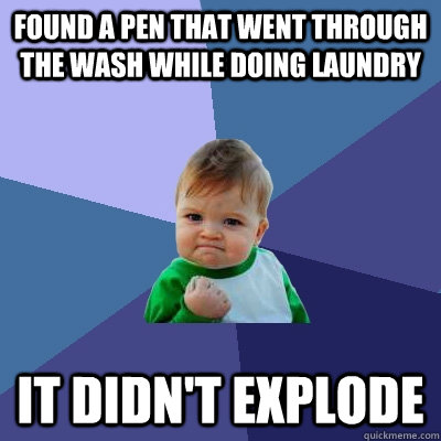 found a pen that went through the wash while doing laundry it didn't explode   Success Kid