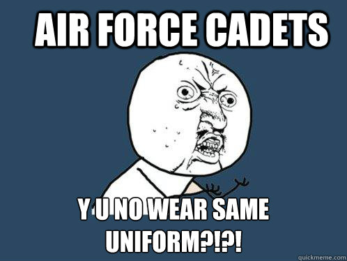 air force cadets y u no wear same uniform?!?! - air force cadets y u no wear same uniform?!?!  Y U No