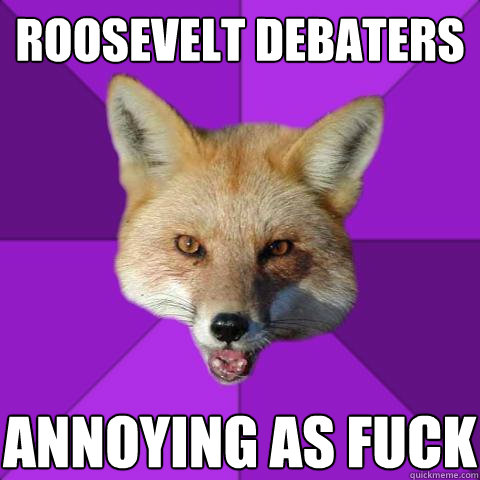 Roosevelt Debaters Annoying as fuck  Forensics Fox