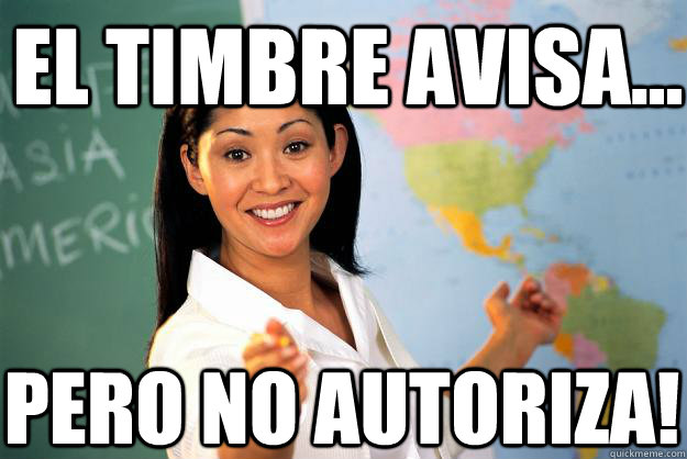 El timbre avisa...  pero no autoriza!   Unhelpful High School Teacher