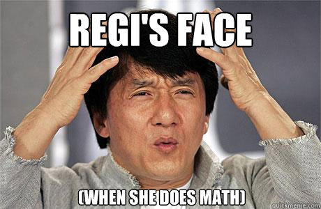 Regi's Face (When she does math)  EPIC JACKIE CHAN