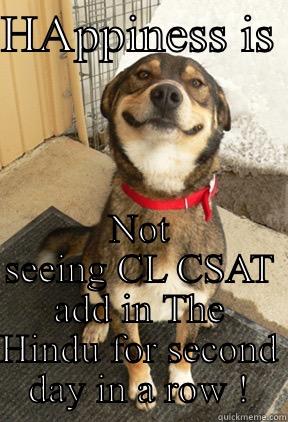 CSAT mantra  - HAPPINESS IS  NOT SEEING CL CSAT ADD IN THE HINDU FOR SECOND DAY IN A ROW ! Good Dog Greg