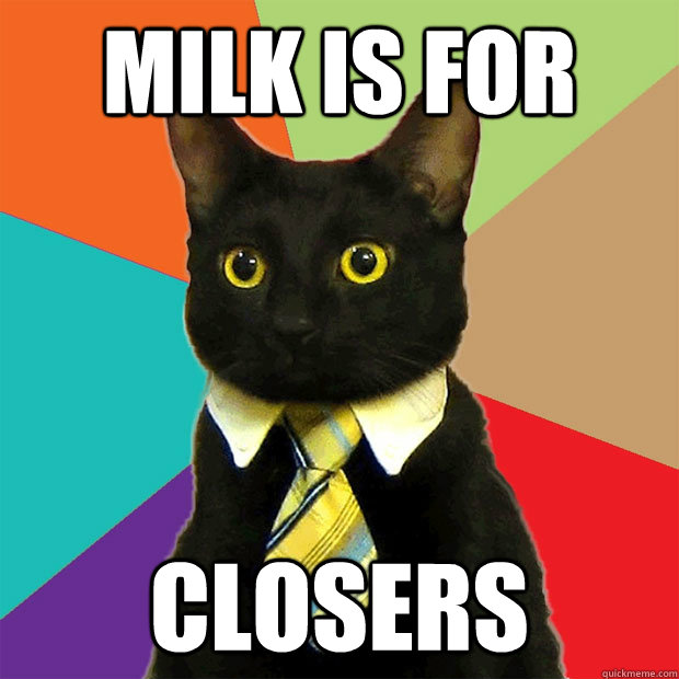 MILK IS FOR CLOSERS  Business Cat