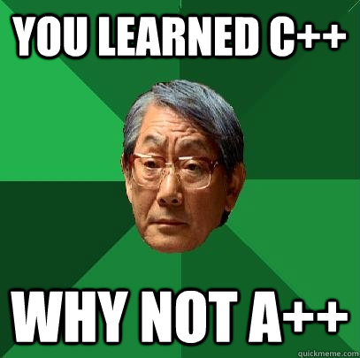 You learned C++ Why not A++ - You learned C++ Why not A++  High Expectations Asian Father