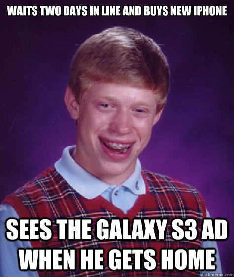 Waits two days in line and buys new iphone sees the galaxy s3 ad when he gets home  Bad Luck Brian