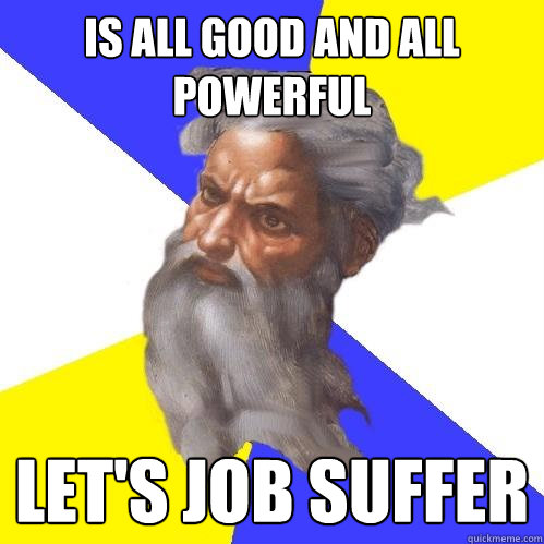 Is all good and all powerful Let's Job suffer - Is all good and all powerful Let's Job suffer  Advice God