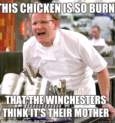 This chicken is so burnt That the Winchesters think it's their mother  gordon ramsay