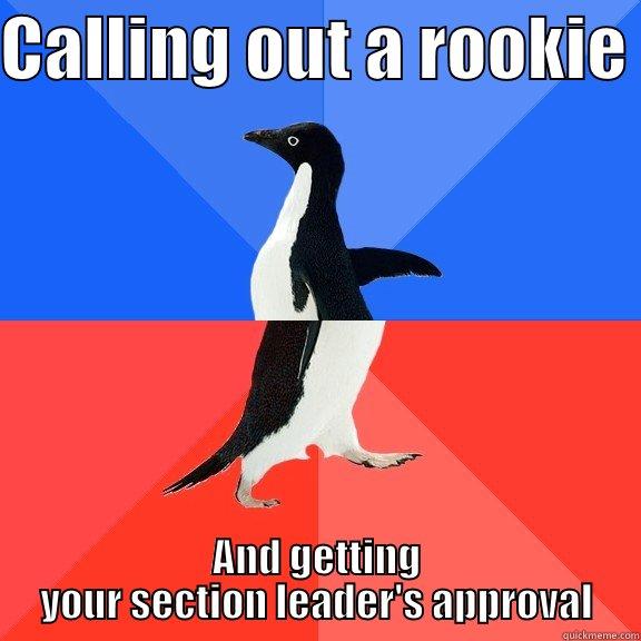 CALLING OUT A ROOKIE  AND GETTING YOUR SECTION LEADER'S APPROVAL Socially Awkward Awesome Penguin