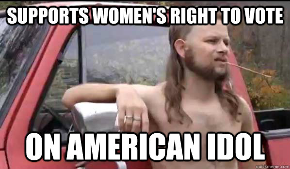 Supports women's right to vote on american idol  Almost Politically Correct Redneck