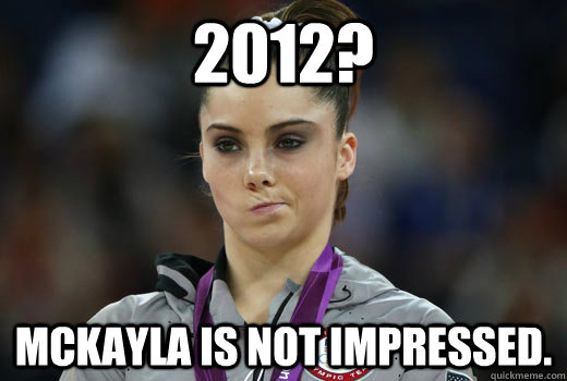 2012? McKayla is not impressed.  