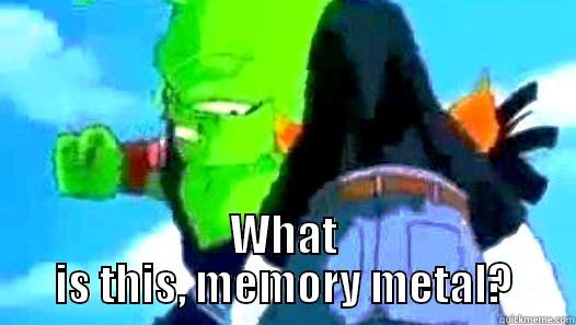What is this, memory metal? -  WHAT IS THIS, MEMORY METAL? Misc