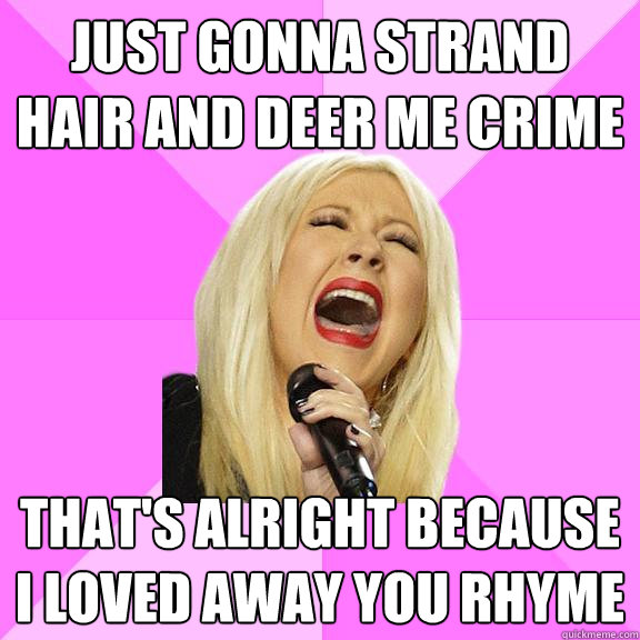 Just gonna strand hair and deer me crime that's alright because i loved away you rhyme  Wrong Lyrics Christina