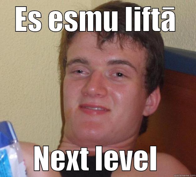 ES ESMU LIFTĀ NEXT LEVEL 10 Guy