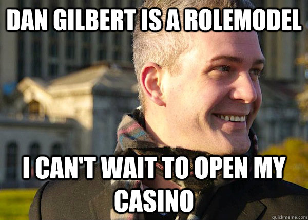 Dan Gilbert is a rolemodel I can't wait to open my casino  White Entrepreneurial Guy