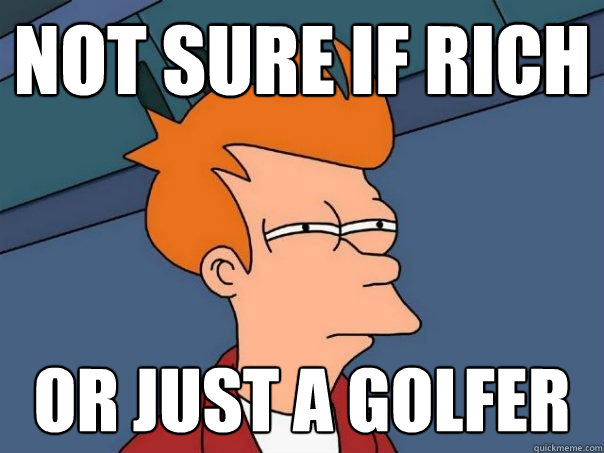 not sure if rich or just a golfer  Futurama Fry