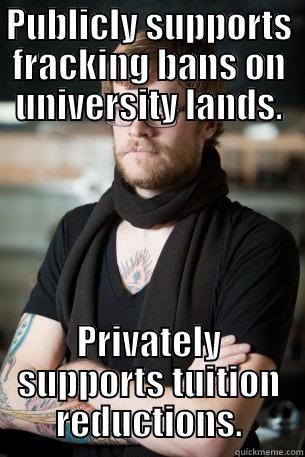 PUBLICLY SUPPORTS FRACKING BANS ON UNIVERSITY LANDS. PRIVATELY SUPPORTS TUITION REDUCTIONS. Hipster Barista