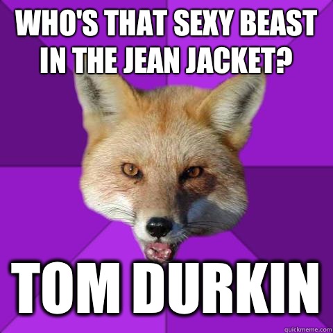 Who's that sexy beast in the jean jacket? Tom Durkin  Forensics Fox