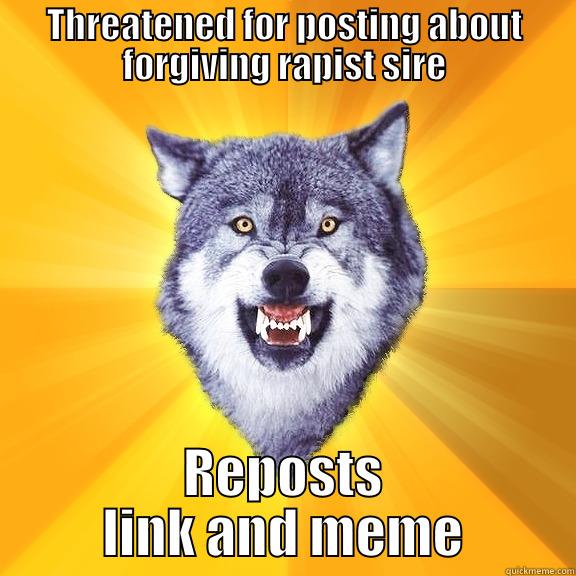 THREATENED FOR POSTING ABOUT FORGIVING RAPIST SIRE REPOSTS LINK AND MEME Courage Wolf