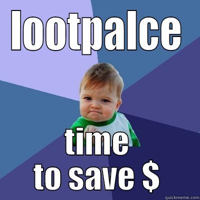 LOOTPALCE TIME TO SAVE $ Success Kid